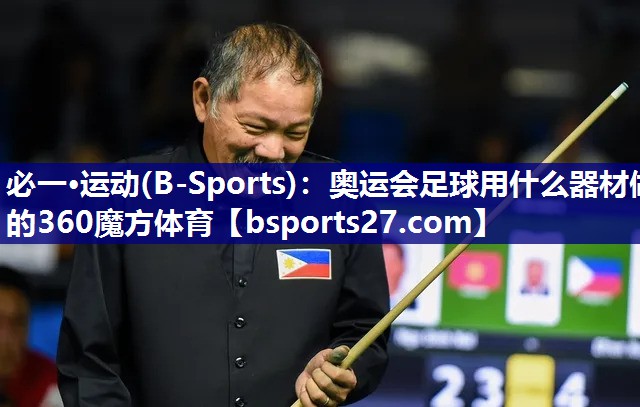 必一·运动(B-Sports)：奥运会足球用什么器材做的360魔方体育