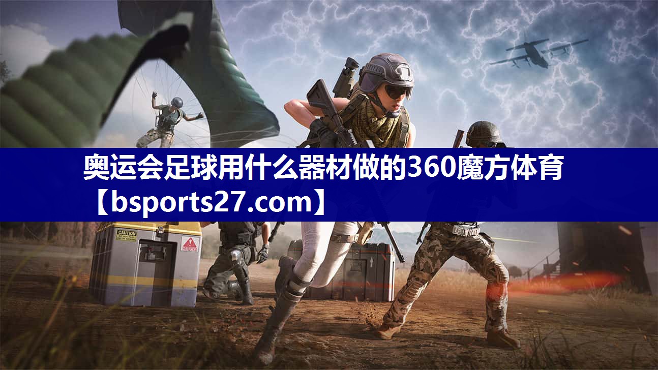 奥运会足球用什么器材做的360魔方体育