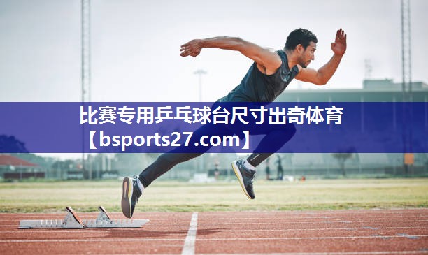 比赛专用乒乓球台尺寸出奇体育