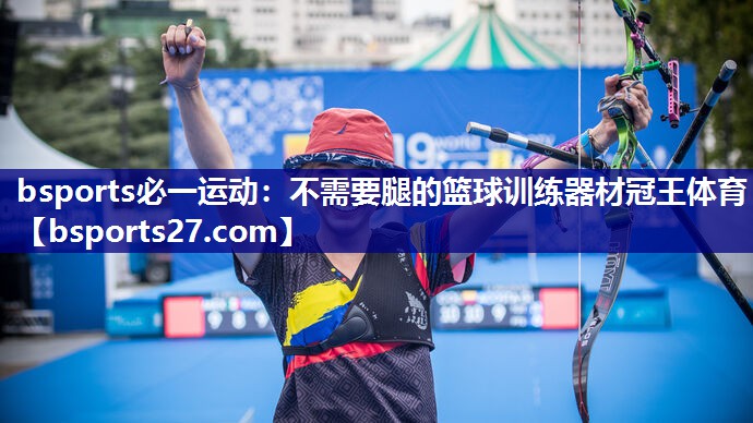 bsports必一运动：不需要腿的篮球训练器材冠王体育